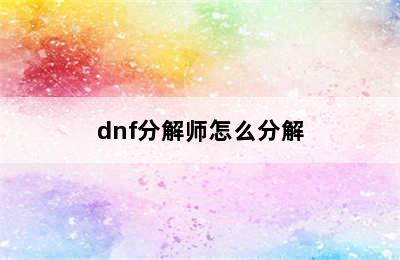 dnf分解师怎么分解