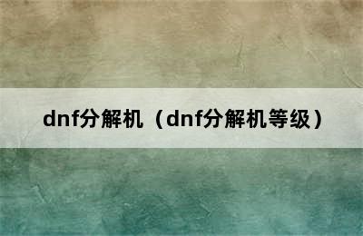 dnf分解机（dnf分解机等级）