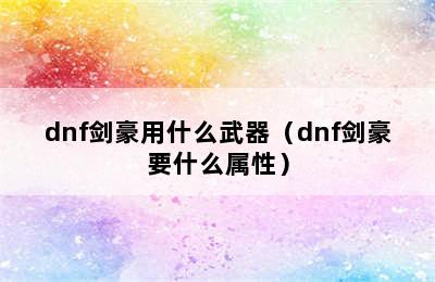 dnf剑豪用什么武器（dnf剑豪要什么属性）