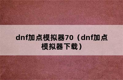 dnf加点模拟器70（dnf加点模拟器下载）