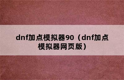 dnf加点模拟器90（dnf加点模拟器网页版）