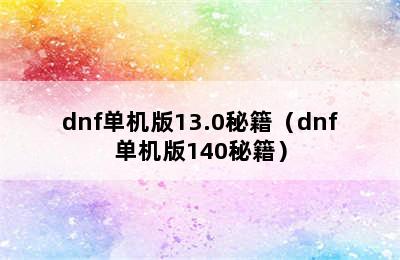 dnf单机版13.0秘籍（dnf单机版140秘籍）