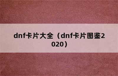 dnf卡片大全（dnf卡片图鉴2020）