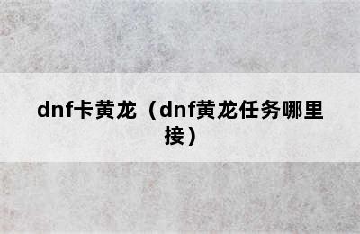 dnf卡黄龙（dnf黄龙任务哪里接）