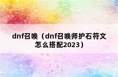 dnf召唤（dnf召唤师护石符文怎么搭配2023）