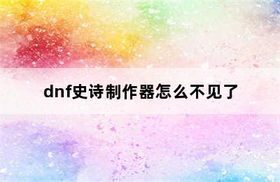 dnf史诗制作器怎么不见了