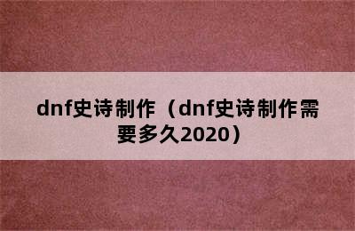 dnf史诗制作（dnf史诗制作需要多久2020）