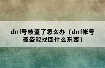 dnf号被盗了怎么办（dnf帐号被盗能找回什么东西）