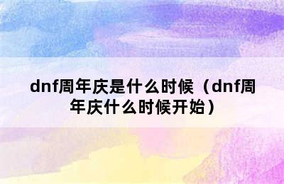 dnf周年庆是什么时候（dnf周年庆什么时候开始）