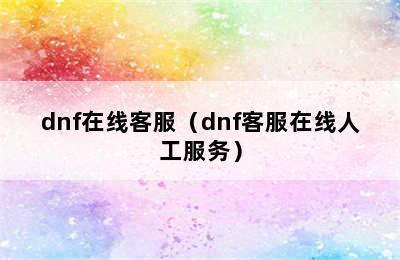 dnf在线客服（dnf客服在线人工服务）