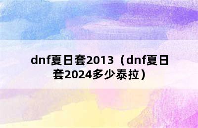 dnf夏日套2013（dnf夏日套2024多少泰拉）