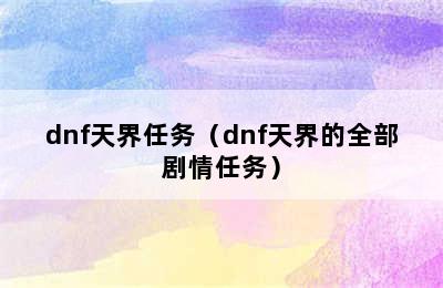 dnf天界任务（dnf天界的全部剧情任务）