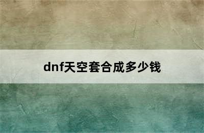 dnf天空套合成多少钱