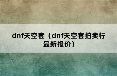 dnf天空套（dnf天空套拍卖行最新报价）