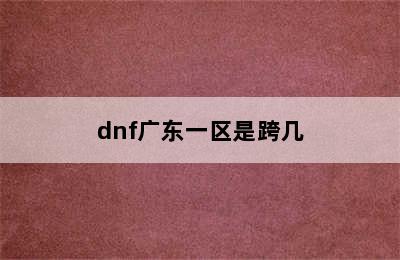 dnf广东一区是跨几