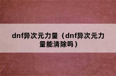 dnf异次元力量（dnf异次元力量能清除吗）