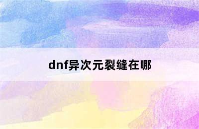 dnf异次元裂缝在哪