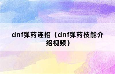 dnf弹药连招（dnf弹药技能介绍视频）