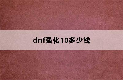 dnf强化10多少钱