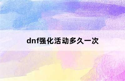 dnf强化活动多久一次