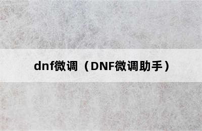 dnf微调（DNF微调助手）