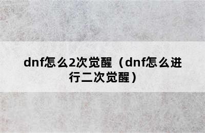 dnf怎么2次觉醒（dnf怎么进行二次觉醒）