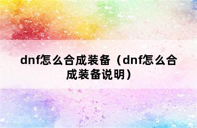 dnf怎么合成装备（dnf怎么合成装备说明）