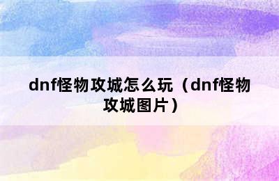 dnf怪物攻城怎么玩（dnf怪物攻城图片）