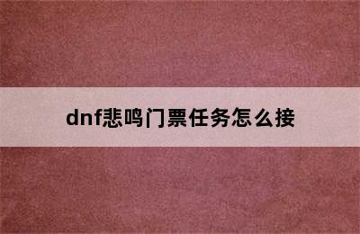 dnf悲鸣门票任务怎么接