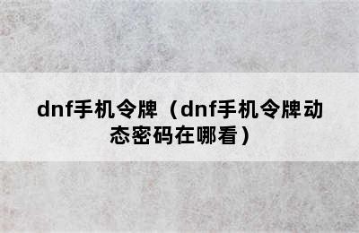 dnf手机令牌（dnf手机令牌动态密码在哪看）