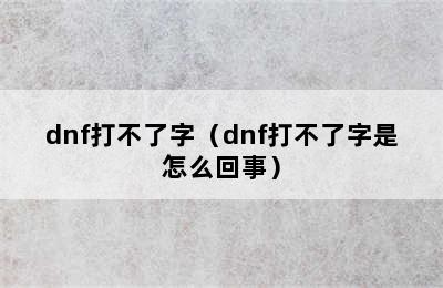 dnf打不了字（dnf打不了字是怎么回事）