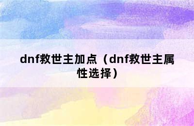 dnf救世主加点（dnf救世主属性选择）