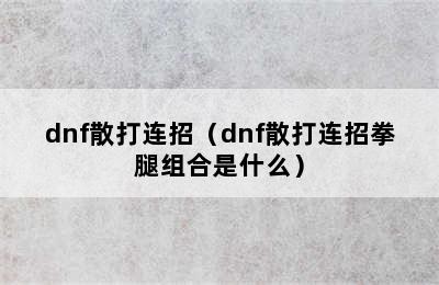 dnf散打连招（dnf散打连招拳腿组合是什么）