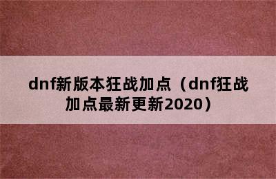 dnf新版本狂战加点（dnf狂战加点最新更新2020）