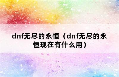 dnf无尽的永恒（dnf无尽的永恒现在有什么用）