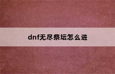 dnf无尽祭坛怎么进