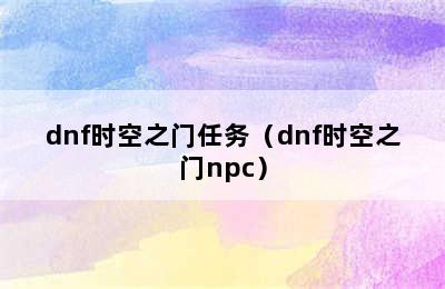 dnf时空之门任务（dnf时空之门npc）