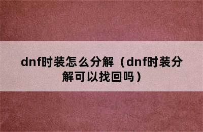 dnf时装怎么分解（dnf时装分解可以找回吗）