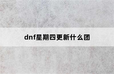 dnf星期四更新什么团