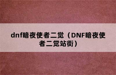 dnf暗夜使者二觉（DNF暗夜使者二觉站街）