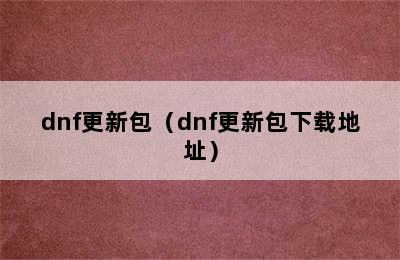 dnf更新包（dnf更新包下载地址）