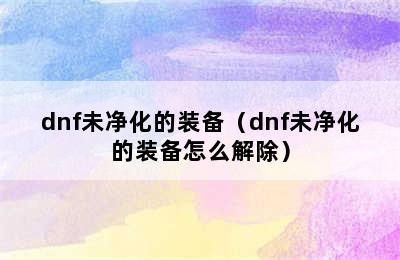 dnf未净化的装备（dnf未净化的装备怎么解除）