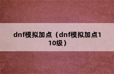 dnf模拟加点（dnf模拟加点110级）