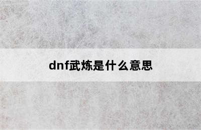 dnf武炼是什么意思