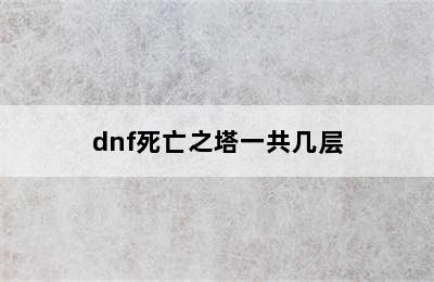 dnf死亡之塔一共几层