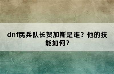 dnf民兵队长贺加斯是谁？他的技能如何？
