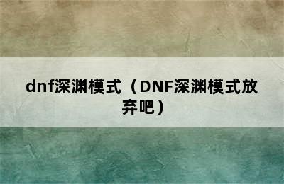 dnf深渊模式（DNF深渊模式放弃吧）