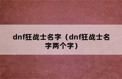 dnf狂战士名字（dnf狂战士名字两个字）