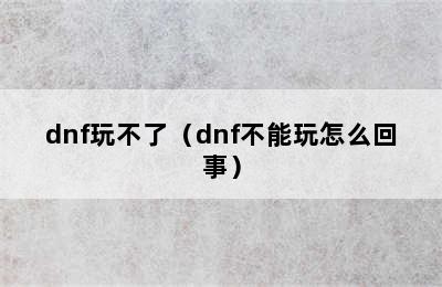 dnf玩不了（dnf不能玩怎么回事）