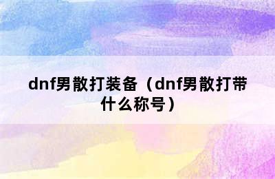 dnf男散打装备（dnf男散打带什么称号）